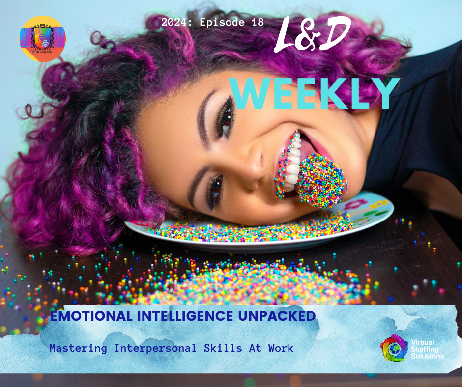 E18: L&D WEEKLY: 2024: Emotional Intelligence Unpacked: Mastering Interpersonal Skills at Work